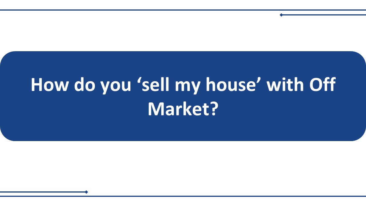How do you ‘sell my house’ with Off Market