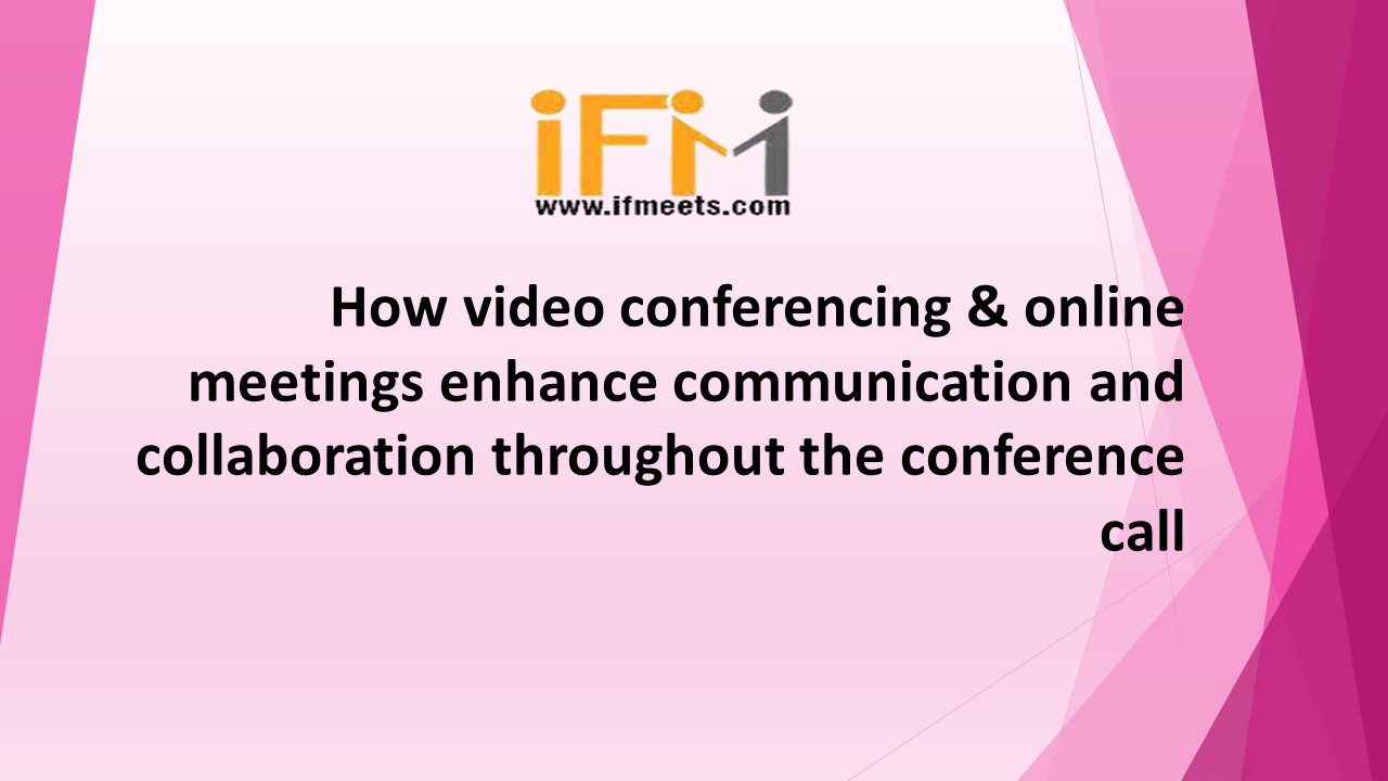 How video conferencing & online meetings enhance communication and collaboration