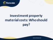 Investment Property Material Costs: Who Should Pay?