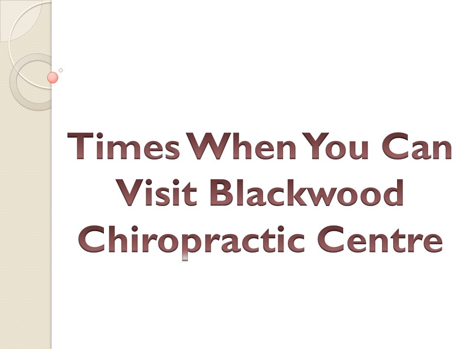 Times When You Can Visit Blackwood Chiropractic Centre