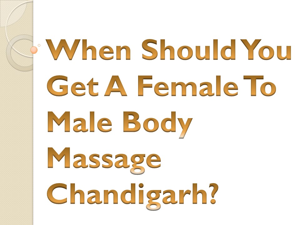 When Should You Get A Female To Male Body Massage Chandigarh?