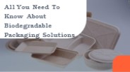 All You Need To Know About Biodegradable Packaging Solutions