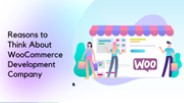 Reasons to Think About WooCommerce Development Company