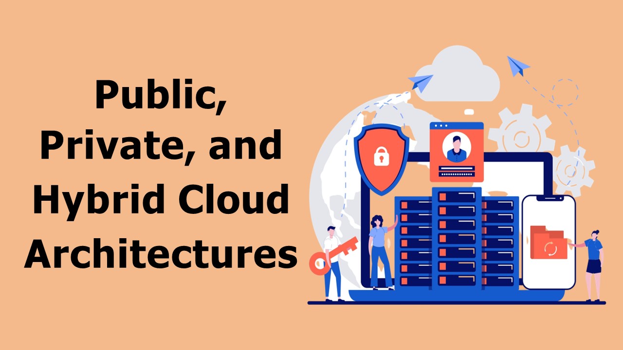 Public, Private, and Hybrid Cloud Architectures