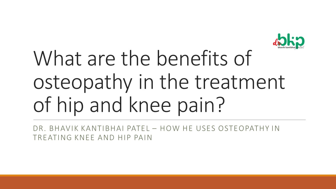 Dr. Bhavik Kantibhai Patel – How he uses osteopathy in treating knee and hip pain
