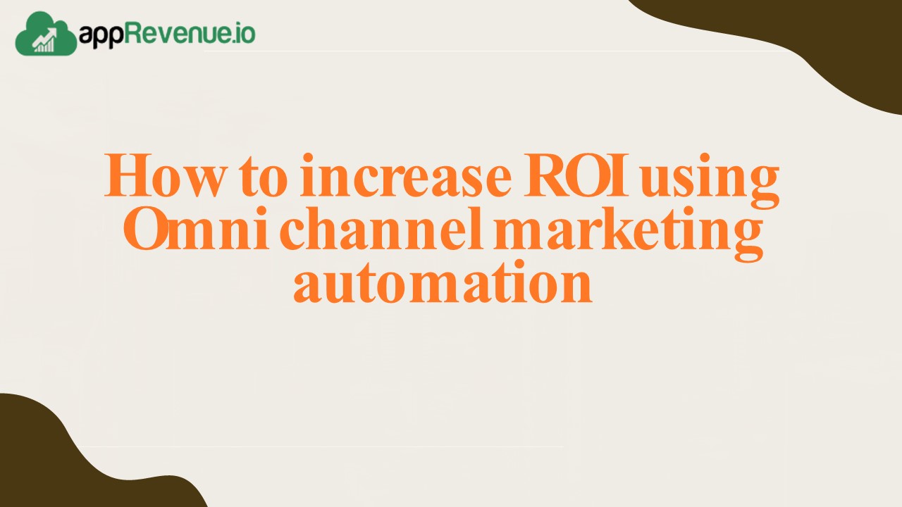 Increase ROI by using Omni channel marketing automation