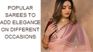 Popular Sarees to Add Elegance on Different Occasions