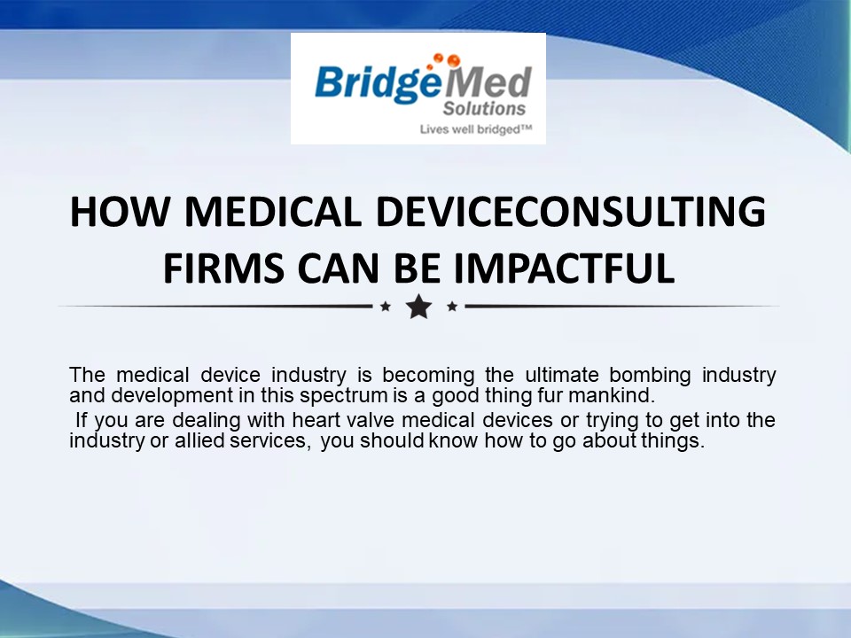 PPT How Medical Device Consulting Firms Can Be Impactful PowerPoint