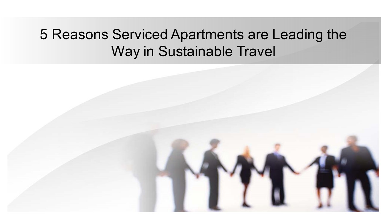 5 Reasons Serviced Apartments are Leading the Way in Sustainable Travel