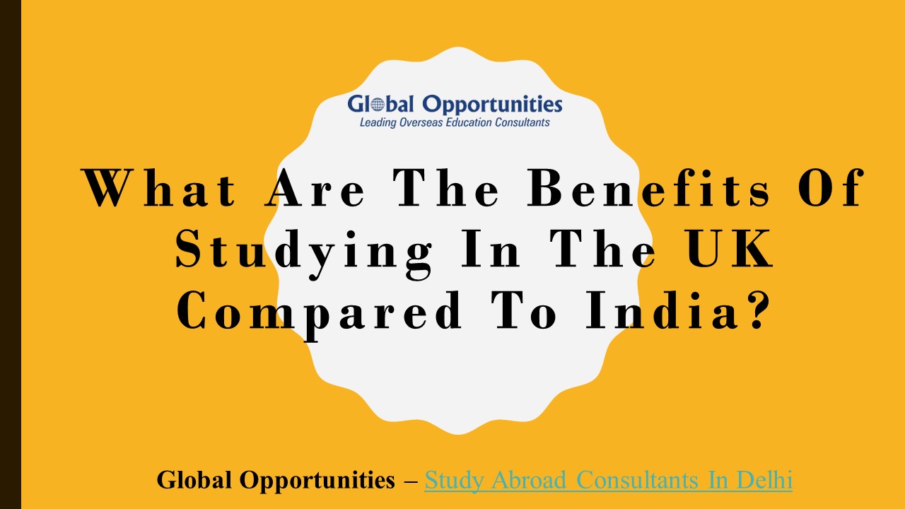 What Are the Benefits of Studying in the UK Compared to India?