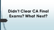 Didn’t clear CA final exams? What next?