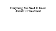 Everything You Need to Know About IUI Treatment