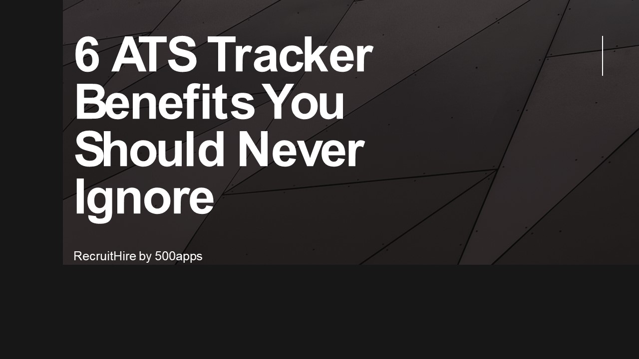 6 ATS Tracker Benefits You Should Never Ignore