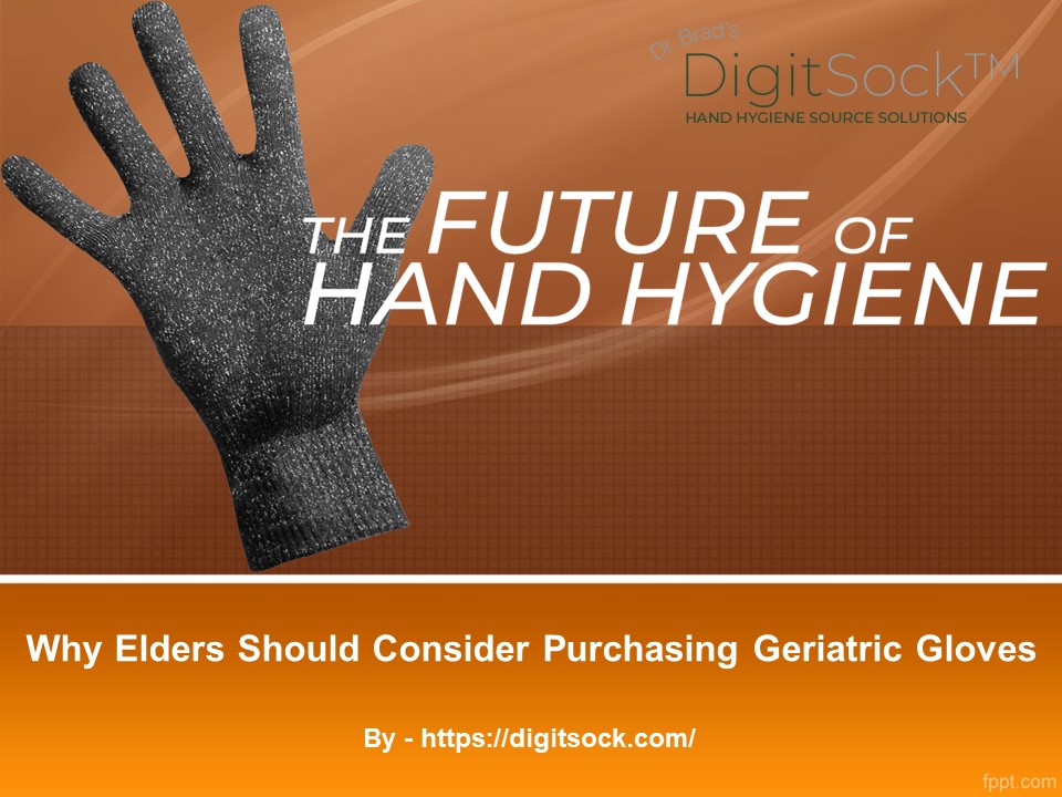 Why Elders Should Consider Purchasing Geriatric Gloves