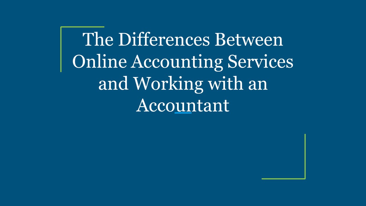 The Differences Between Online Accounting Services and Working with an Accountant