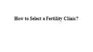 How to Select a Fertility Clinic?