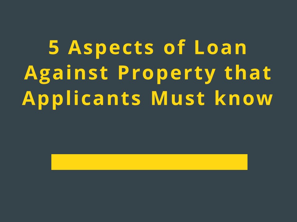 PPT – 5 Aspects of Loan Against Property that Applicants Must know ...