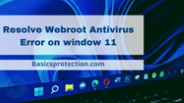 Resolve web root antivirus error on window 11