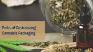 Perks of Customizing Cannabis Packaging