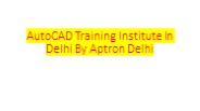 AutoCAD Training Institute In Delhi By Aptron Delhi