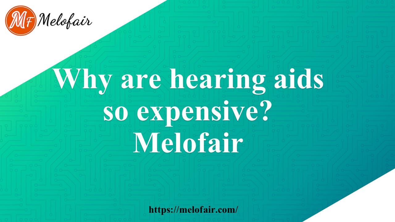 Why are hearing aids so expensive?Melofair