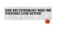 How Has Technology Made Our Everyday Lives Better?