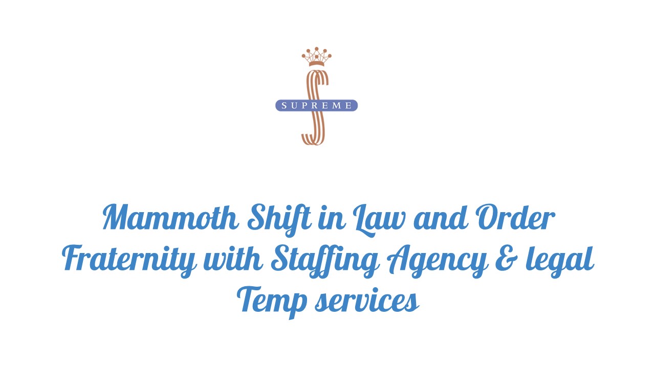 Mammoth Shift in Law and Order Fraternity with Staffing Agency & legal Temp services
