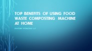 TOP BENEFITS OF USING FOOD WASTE COMPOSTING MACHINE AT HOME
