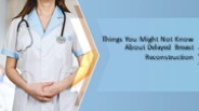 Things You Might Not Know About Delayed Breast Reconstruction