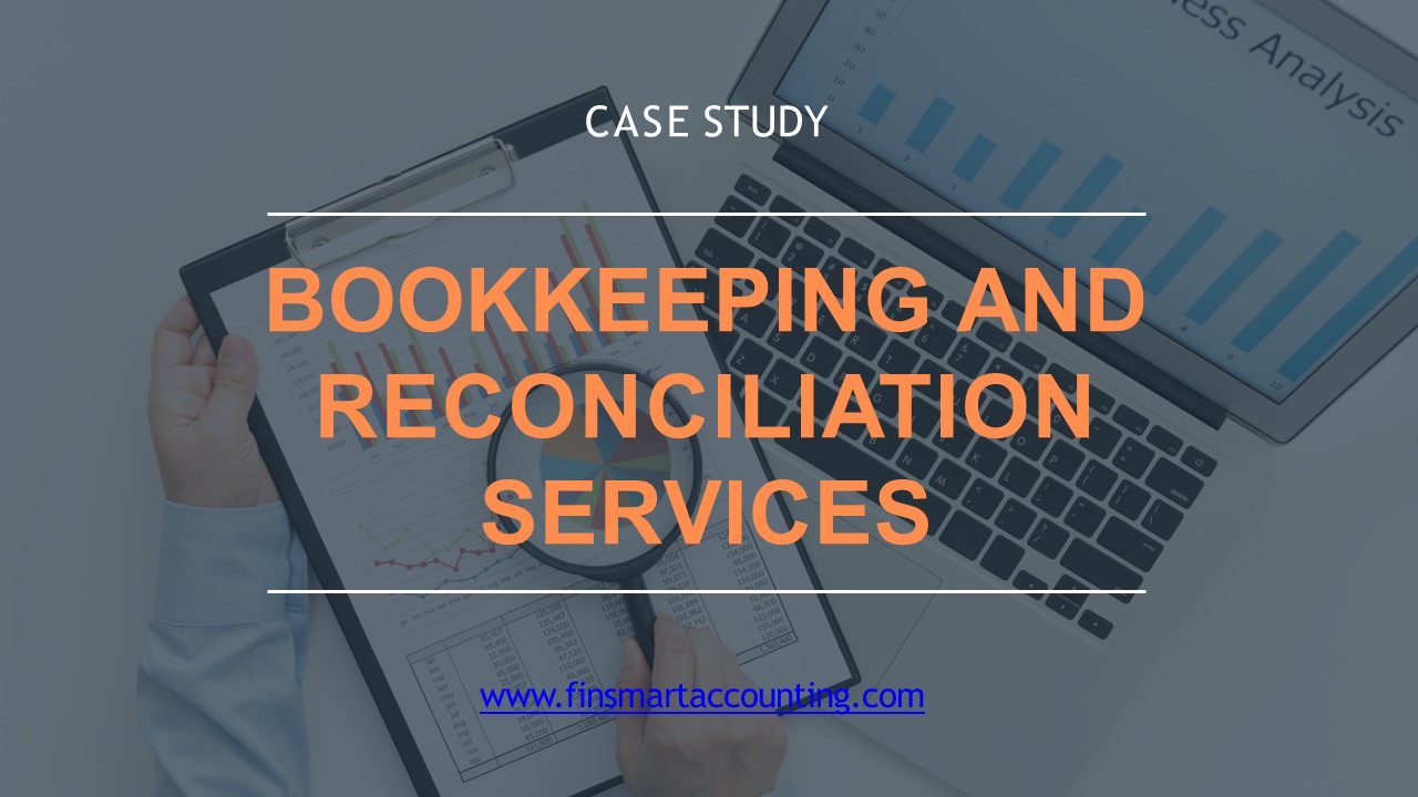 Outsourced Bookkeeping and Reconciliation Services Case Study: Finsmart Accounting