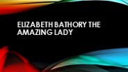 Elizabeth Bathory The Amazing Lady