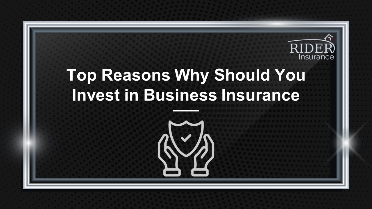 Top Reasons Why Should You Invest in Business Insurance
