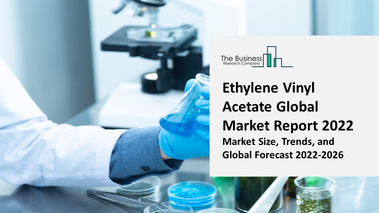 PPT Ethylene Vinyl Acetate Market 2022 Insights, Analysis, And