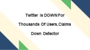 Twitter DOWN for thousands of users