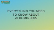 Everything You Need To Know About Albuminuria