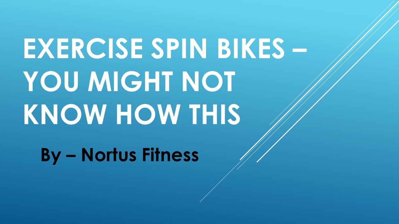 Exercise Spin Bikes – You Might Not Know How This