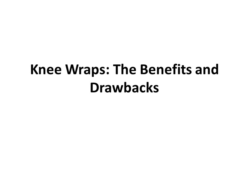 Knee Wraps: The Benefits and Drawbacks