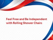 Feel Free and Be Independent with Rolling Shower Chairs