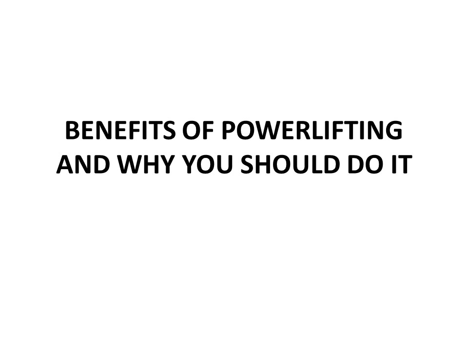 BENEFITS OF POWERLIFTING AND WHY YOU SHOULD DO IT