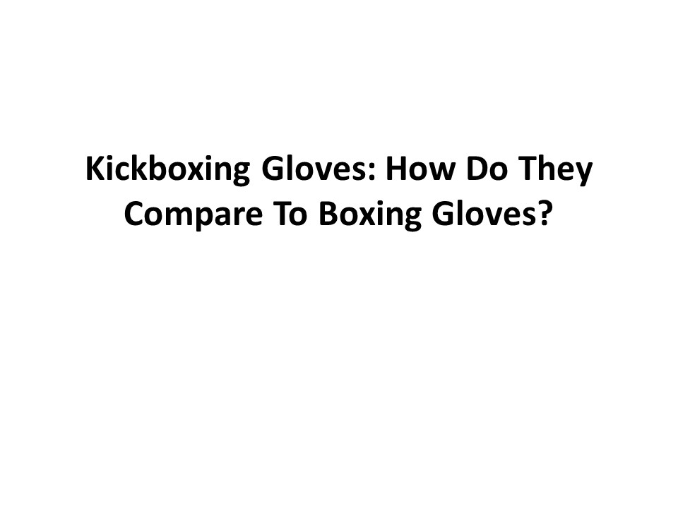 Kickboxing Gloves: How Do They Compare To Boxing Gloves?