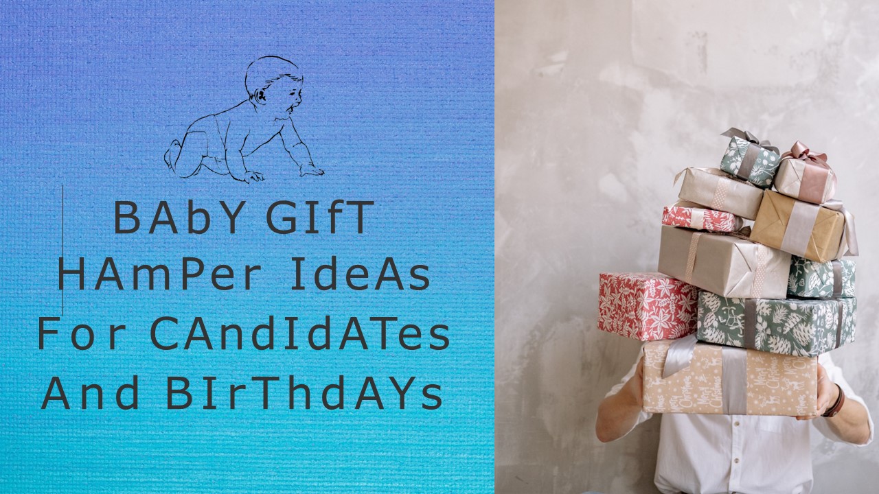 Baby Gift Hamper Ideas For Candidates And Birthdays