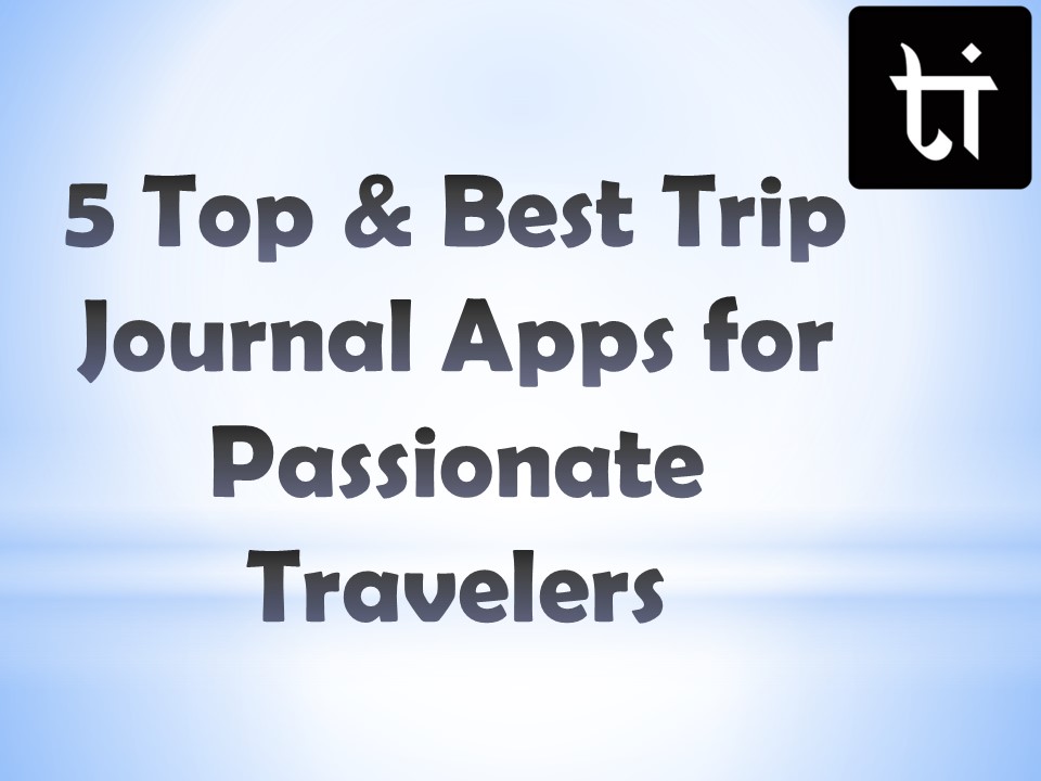 PPT 5 Top & Best Trip Journal Apps for Passionate Travelers