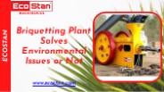 Briquetting Plant Solves Environmental Issues or Not