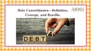 Debt Consolidation—Definition, Concept, and Benefits