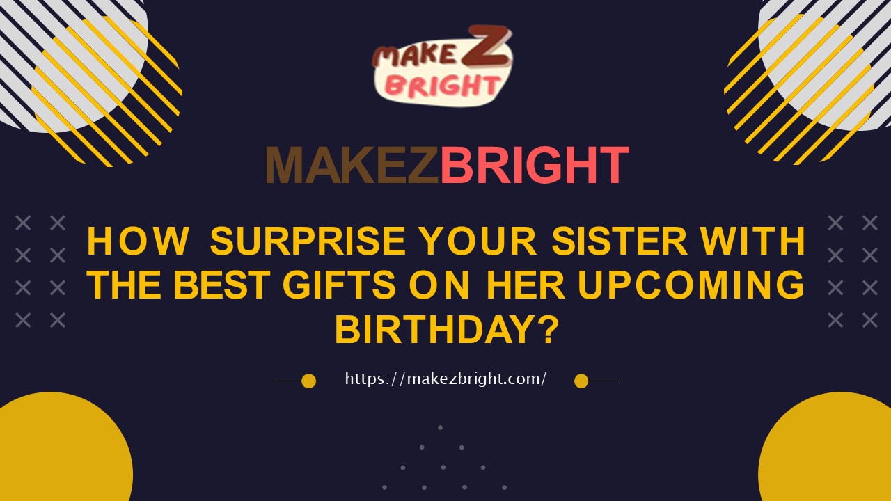 Surprise your sister with best birthday gifts