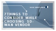 7 Things to Consider While Choosing SD-WAN Vendor