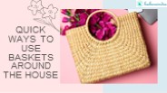 Quick Ways to Use Baskets Around the House