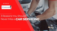 3 Reasons You Should Never Miss a Car Servicing