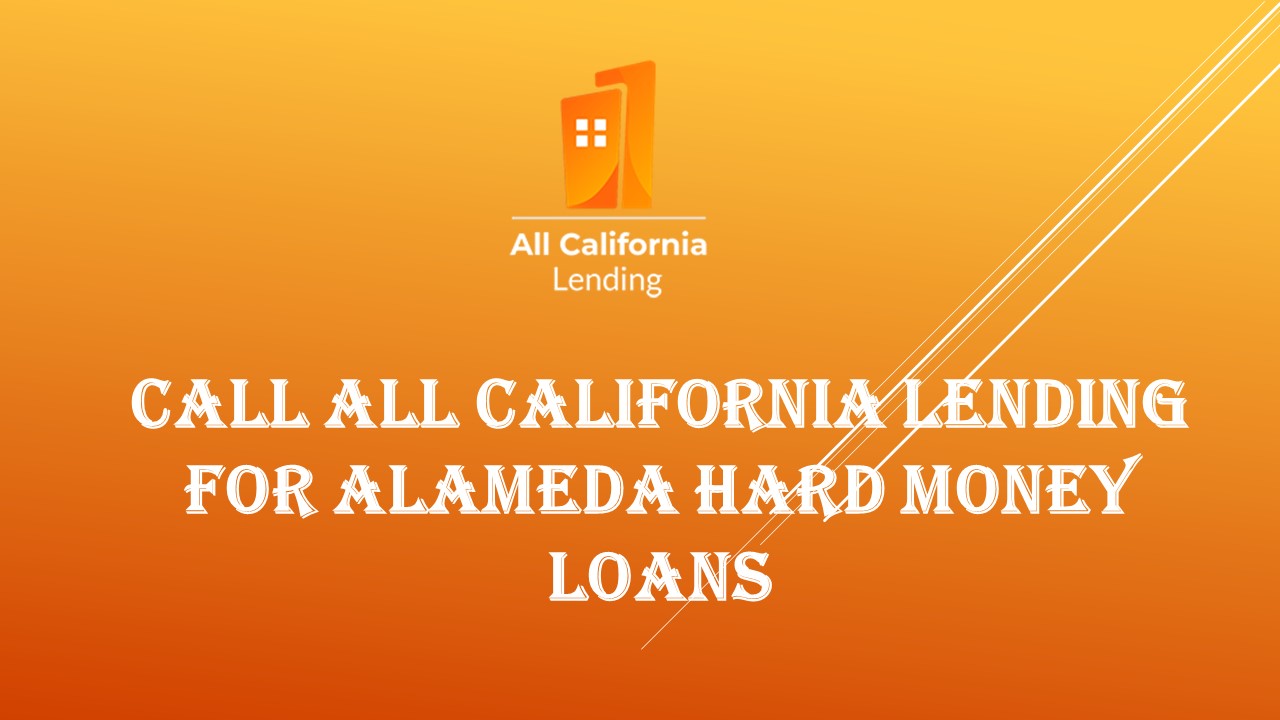 Call All California Lending for Alameda Hard Money Loans