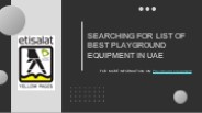 Get the list of leading Playground Equipment in UAE.